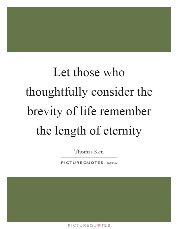 Let those who thoughtfully consider the brevity of life remember the length of eternity Picture Quote #1