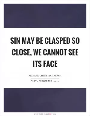 Sin may be clasped so close, we cannot see its face Picture Quote #1
