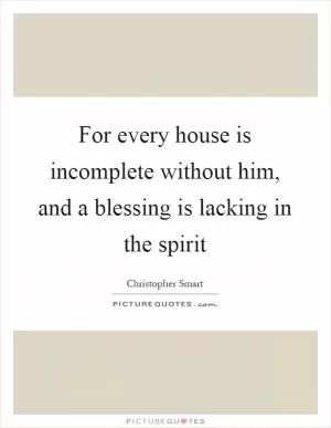 For every house is incomplete without him, and a blessing is lacking in the spirit Picture Quote #1