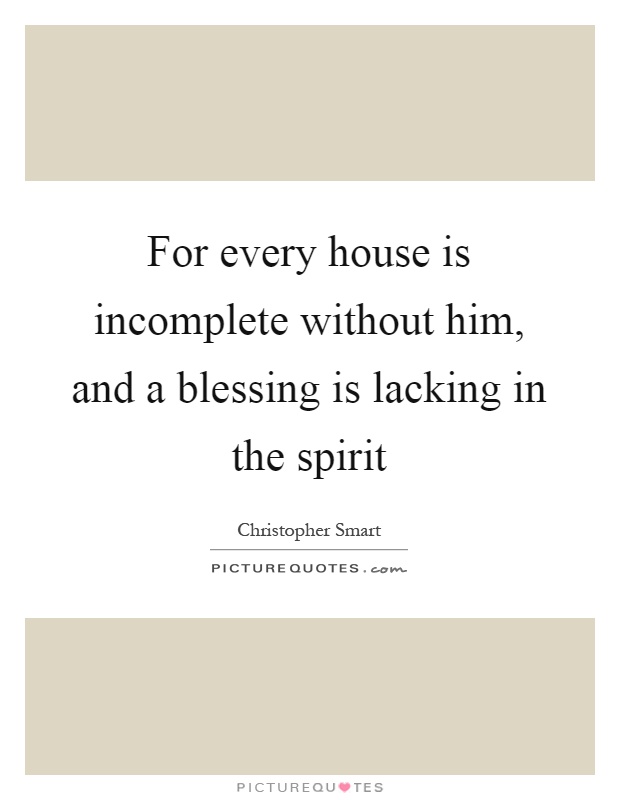 For every house is incomplete without him, and a blessing is lacking in the spirit Picture Quote #1