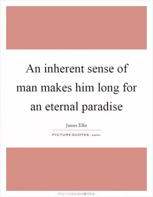 An inherent sense of man makes him long for an eternal paradise Picture Quote #1