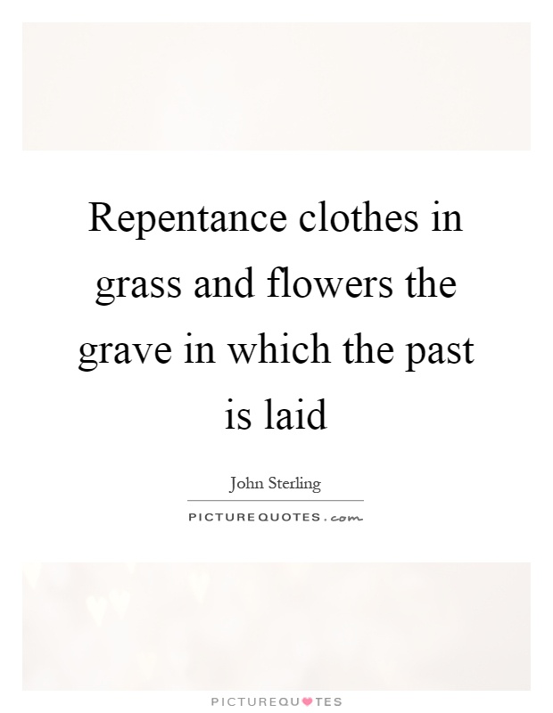 Repentance clothes in grass and flowers the grave in which the past is laid Picture Quote #1