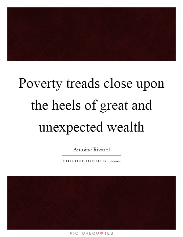 Poverty treads close upon the heels of great and unexpected wealth Picture Quote #1