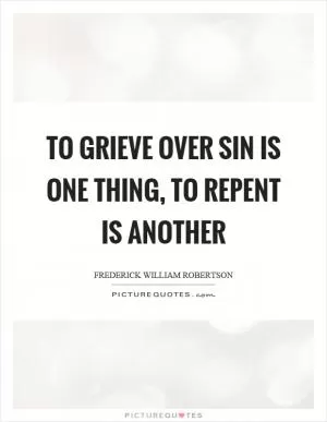 To grieve over sin is one thing, to repent is another Picture Quote #1