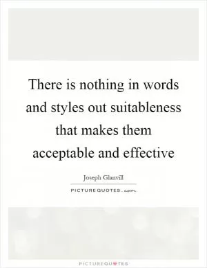 There is nothing in words and styles out suitableness that makes them acceptable and effective Picture Quote #1