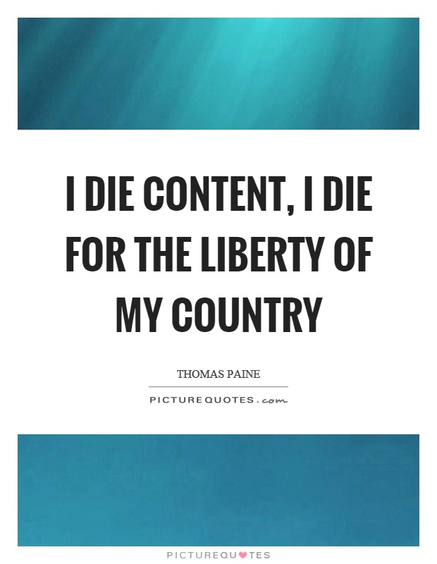 I die content, I die for the liberty of my country Picture Quote #1