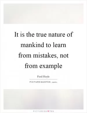 It is the true nature of mankind to learn from mistakes, not from example Picture Quote #1