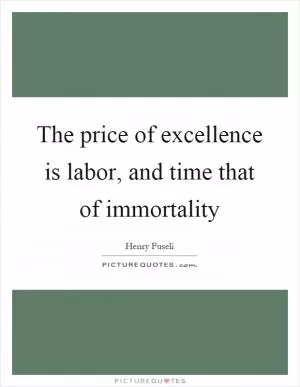 The price of excellence is labor, and time that of immortality Picture Quote #1