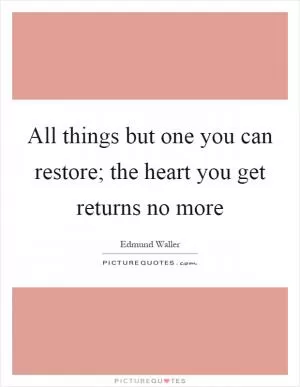 All things but one you can restore; the heart you get returns no more Picture Quote #1