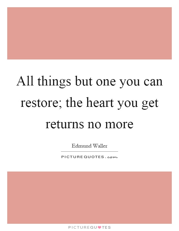All things but one you can restore; the heart you get returns no more Picture Quote #1