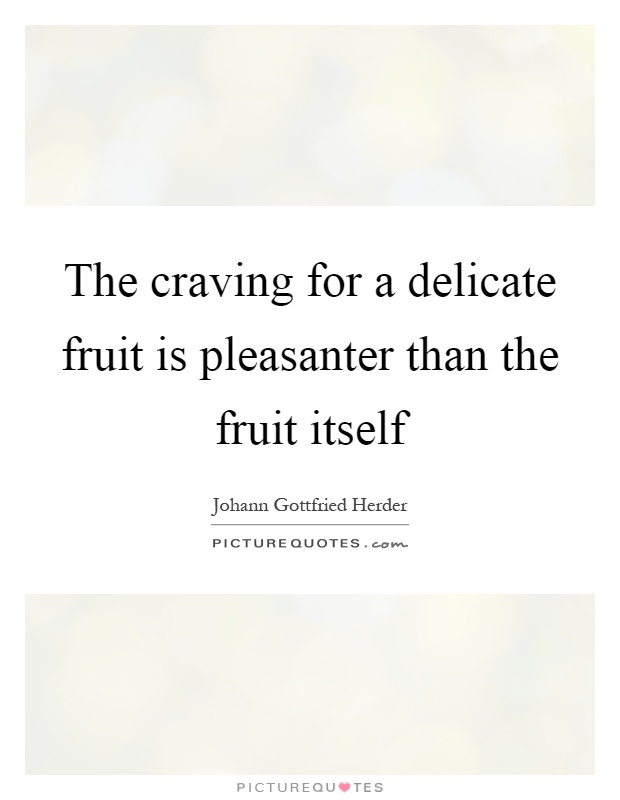 The craving for a delicate fruit is pleasanter than the fruit itself Picture Quote #1