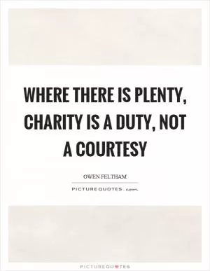 Where there is plenty, charity is a duty, not a courtesy Picture Quote #1