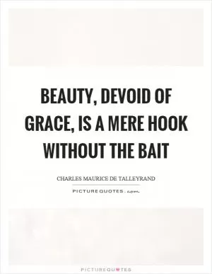 Beauty, devoid of grace, is a mere hook without the bait Picture Quote #1
