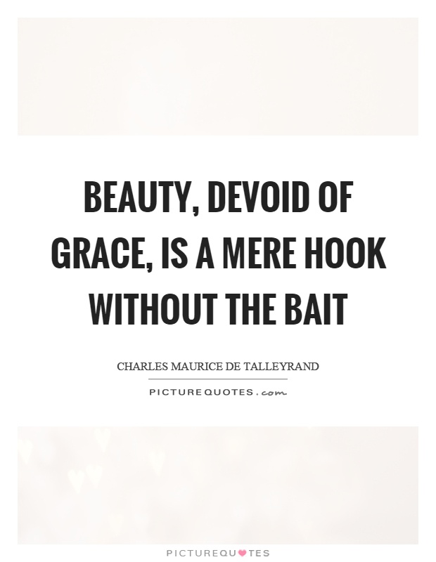 Beauty, devoid of grace, is a mere hook without the bait Picture Quote #1