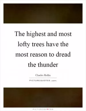 The highest and most lofty trees have the most reason to dread the thunder Picture Quote #1