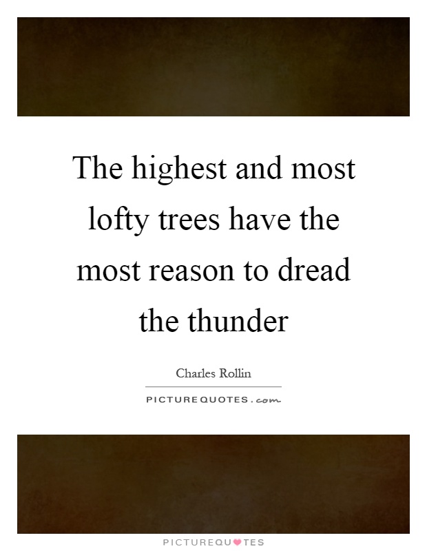 The highest and most lofty trees have the most reason to dread the thunder Picture Quote #1
