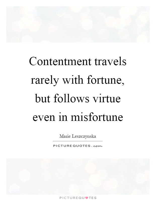 Contentment travels rarely with fortune, but follows virtue even in misfortune Picture Quote #1