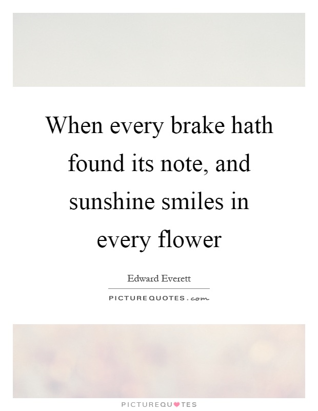 When every brake hath found its note, and sunshine smiles in every flower Picture Quote #1