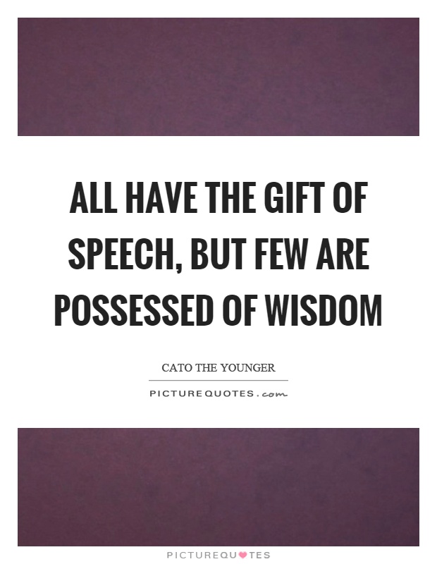 All have the gift of speech, but few are possessed of wisdom Picture Quote #1