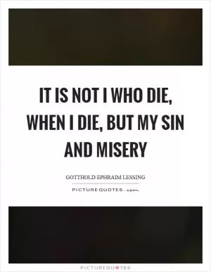 It is not I who die, when I die, but my sin and misery Picture Quote #1