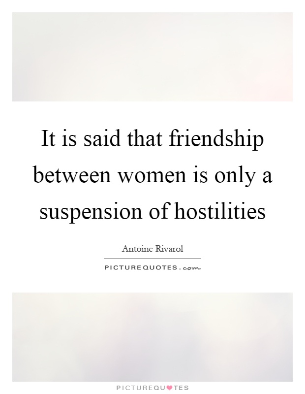 It is said that friendship between women is only a suspension of hostilities Picture Quote #1