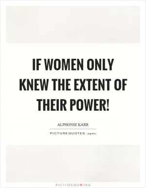 If women only knew the extent of their power! Picture Quote #1