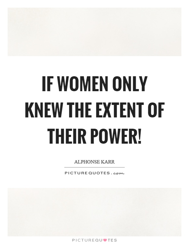 If women only knew the extent of their power! Picture Quote #1