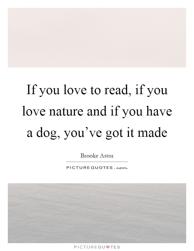 If you love to read, if you love nature and if you have a dog, you've got it made Picture Quote #1