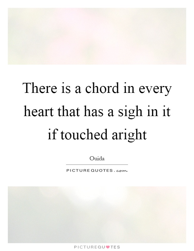There is a chord in every heart that has a sigh in it if touched aright Picture Quote #1