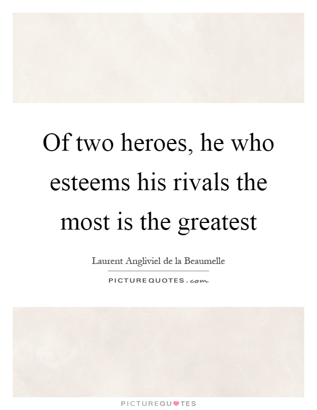 Of two heroes, he who esteems his rivals the most is the greatest Picture Quote #1