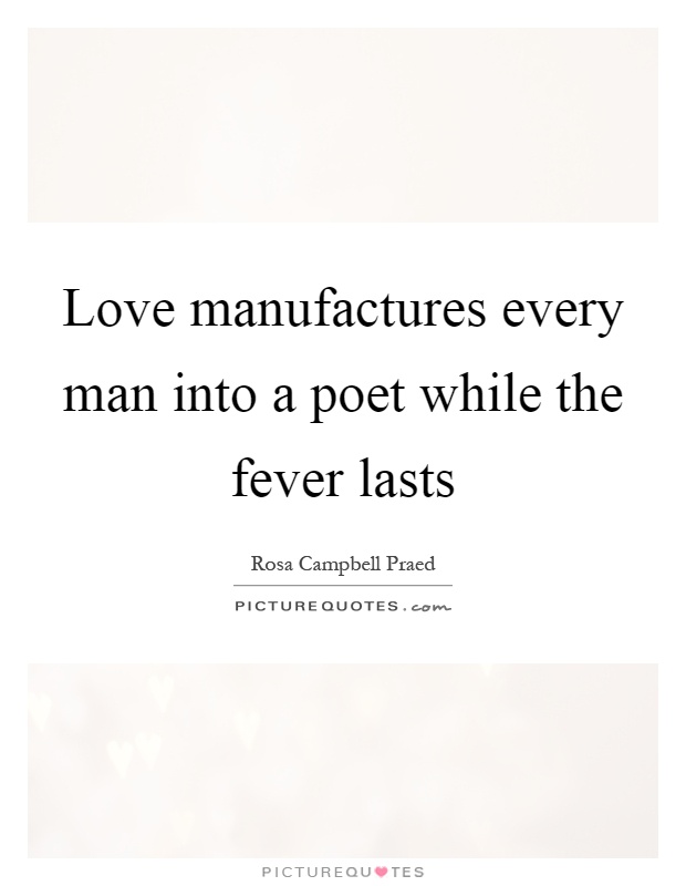 Love manufactures every man into a poet while the fever lasts Picture Quote #1