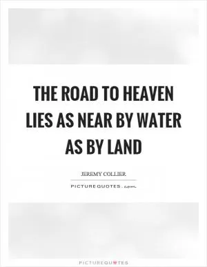 The road to heaven lies as near by water as by land Picture Quote #1