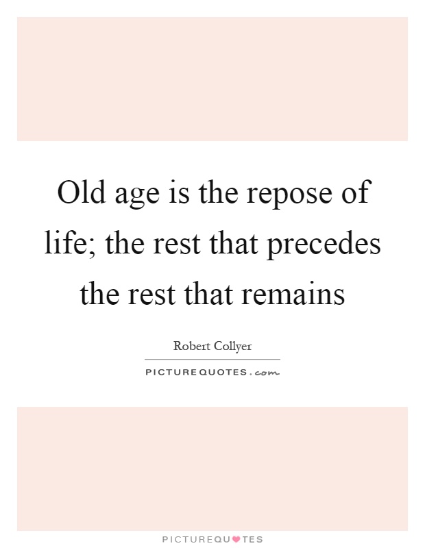 Old age is the repose of life; the rest that precedes the rest that remains Picture Quote #1