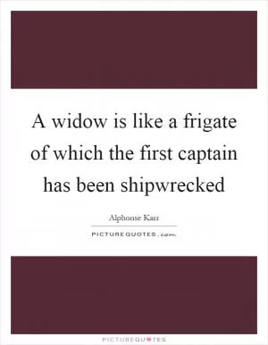 A widow is like a frigate of which the first captain has been shipwrecked Picture Quote #1