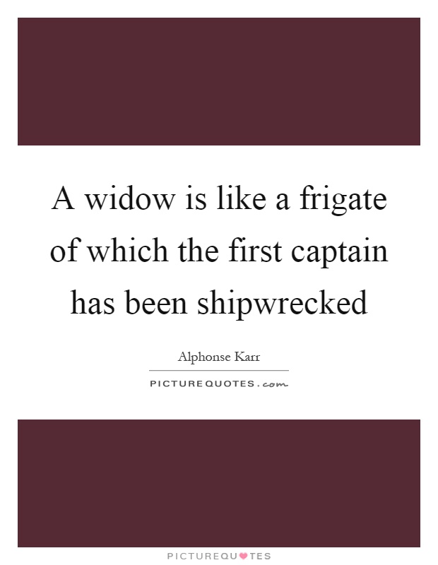 A widow is like a frigate of which the first captain has been shipwrecked Picture Quote #1