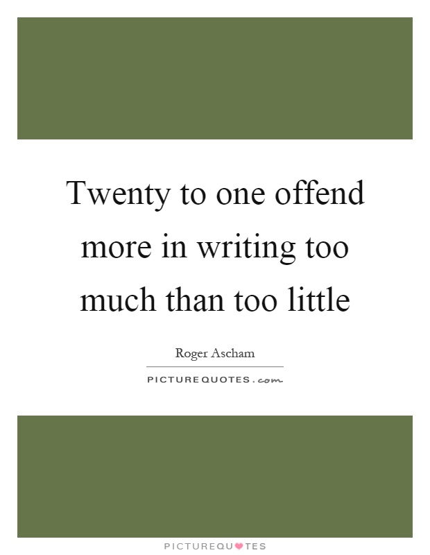 Twenty to one offend more in writing too much than too little Picture Quote #1