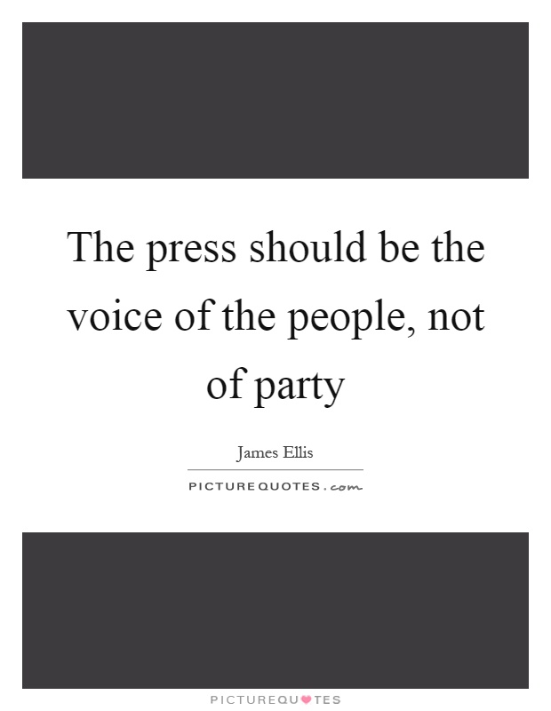 The press should be the voice of the people, not of party Picture Quote #1
