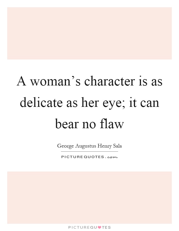 A woman's character is as delicate as her eye; it can bear no flaw Picture Quote #1