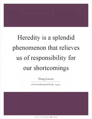 Heredity is a splendid phenomenon that relieves us of responsibility for our shortcomings Picture Quote #1