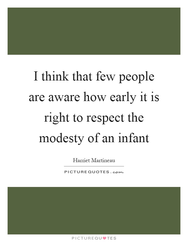 I think that few people are aware how early it is right to respect the modesty of an infant Picture Quote #1