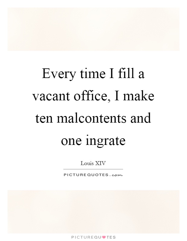 Every time I fill a vacant office, I make ten malcontents and one ingrate Picture Quote #1
