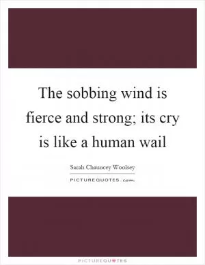 The sobbing wind is fierce and strong; its cry is like a human wail Picture Quote #1