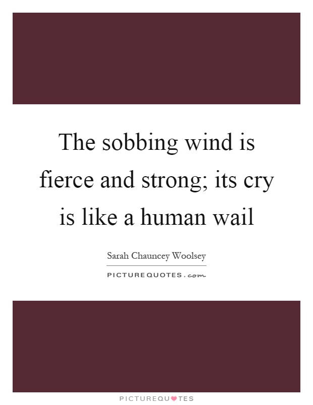 The sobbing wind is fierce and strong; its cry is like a human wail Picture Quote #1