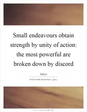 Small endeavours obtain strength by unity of action: the most powerful are broken down by discord Picture Quote #1