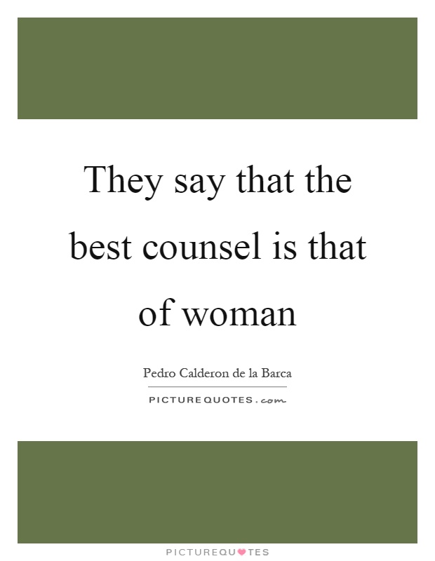 They say that the best counsel is that of woman Picture Quote #1