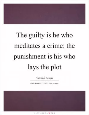 The guilty is he who meditates a crime; the punishment is his who lays the plot Picture Quote #1