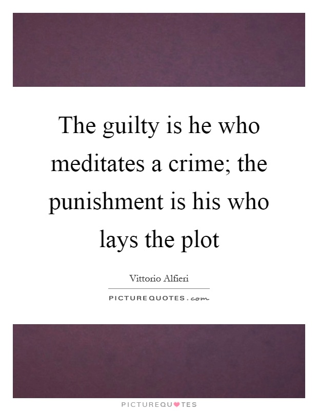 The guilty is he who meditates a crime; the punishment is his who lays the plot Picture Quote #1