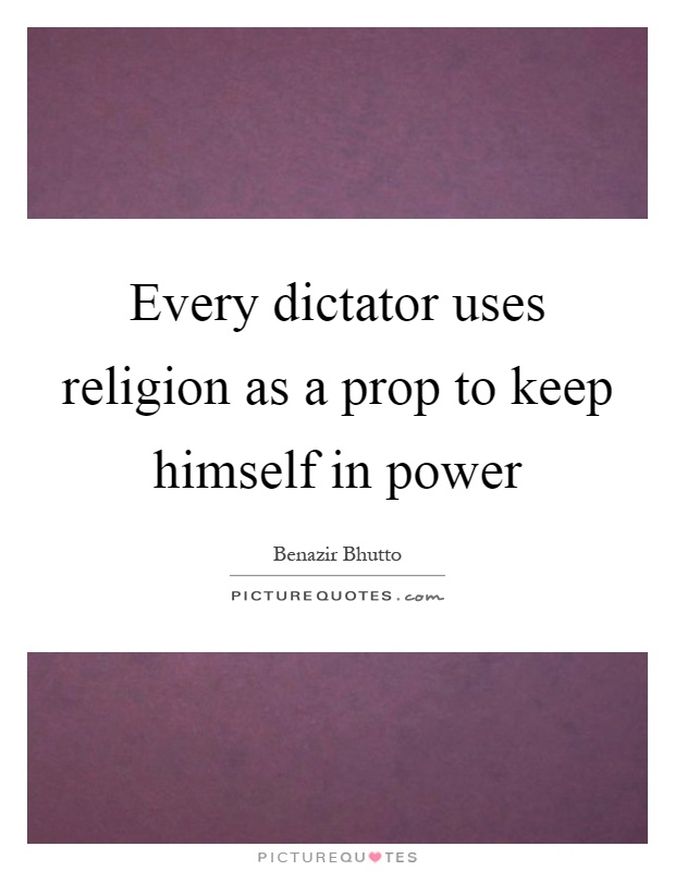 Every dictator uses religion as a prop to keep himself in power Picture Quote #1