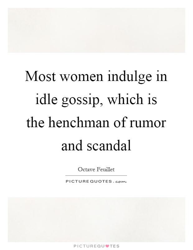 Most women indulge in idle gossip, which is the henchman of rumor and scandal Picture Quote #1