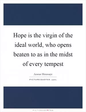 Hope is the virgin of the ideal world, who opens beaten to as in the midst of every tempest Picture Quote #1